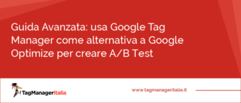 Alternativa a Google Optimize: usa Google Tag Manager per A/B Test Alternativa a Google Optimize: usa Google Tag Manager per A/B Test